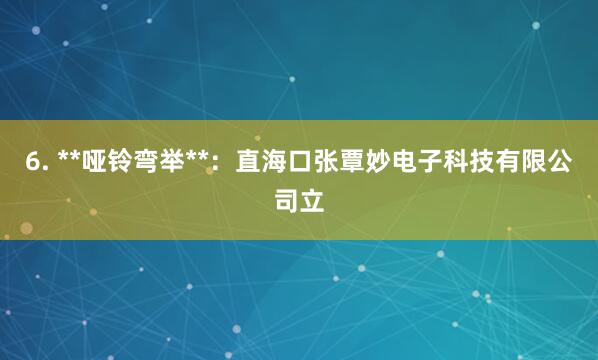 6. **哑铃弯举**:直海口张覃妙电子科技有限公司立