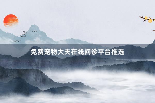 免费宠物大夫在线问诊平台推选
