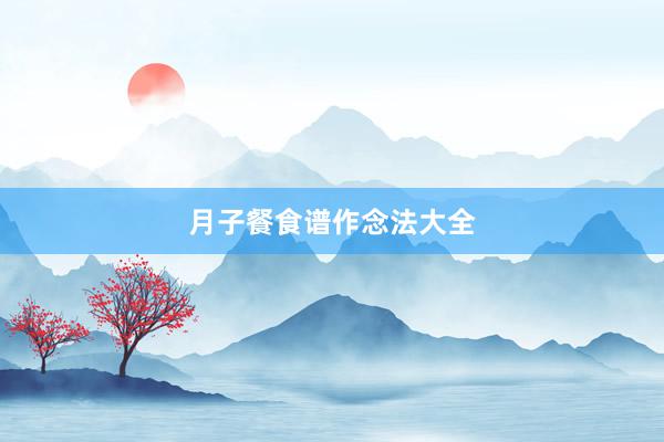 月子餐食谱作念法大全