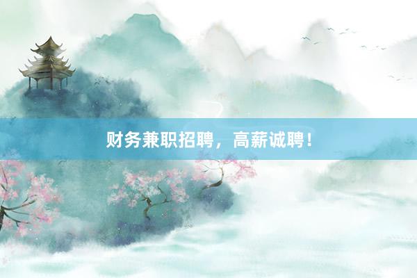 财务兼职招聘，高薪诚聘！